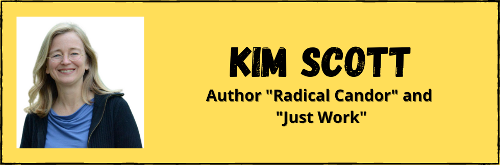 Kim Scott - author "Radical Candor" and "Just Work"